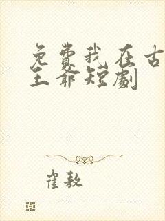 免费我在古代当王爷短剧