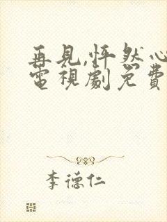 再见,怦然心动电视剧免费观看完整版