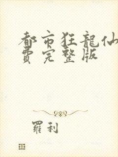都市狂龙仙医免费完整版