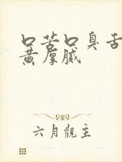 口苦口臭舌苔发黄厚腻