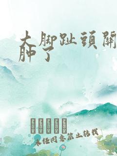 大脚趾头关节疼肿了