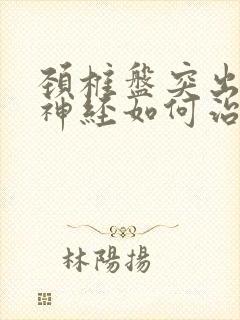 颈椎盘突出压迫神经如何治