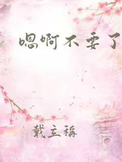 嗯啊不要了吧h