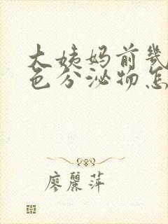 大姨妈前几天褐色分泌物怎么回事