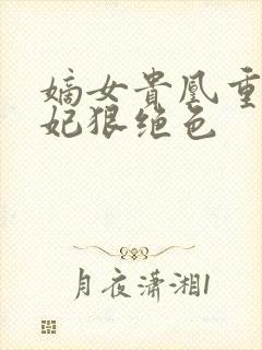 嫡女贵凰重生毒妃狠绝色