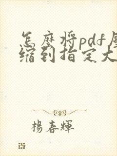 怎么将pdf压缩到指定大小