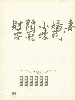 财阀小娇妻叔你要宠坏我'