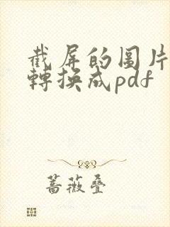 截屏的图片怎么转换成pdf