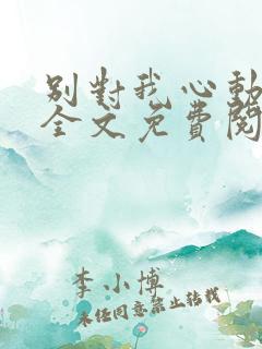 别对我心动小说全文免费阅读
