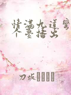 情满九道弯在哪个台播出