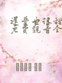 迟爱也很甜短剧免费观看全集高清