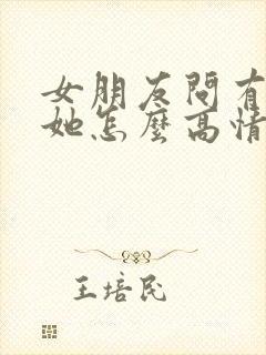 女朋友问有多爱她怎么高情商回复