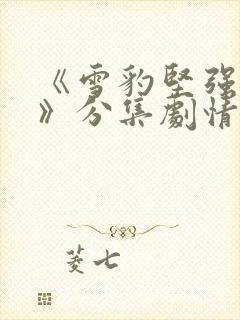 《雪豹坚强岁月》分集剧情