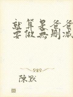 就算是爸爸也想要做无删减