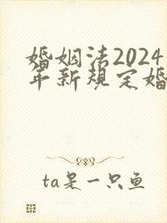 婚姻法2024年新规定婚前财产分割