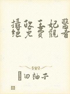 摄政王妃医毒双绝免费观看