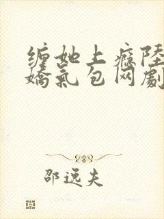 缠她上瘾陆总的娇气包网剧免费观看