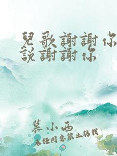 儿歌谢谢你听我说谢谢你