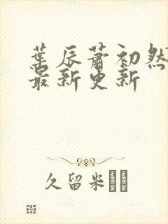 叶辰萧初然最快最新更新