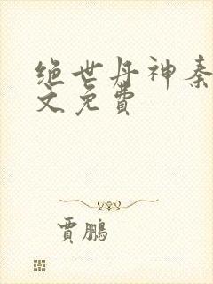 绝世丹神秦升全文免费