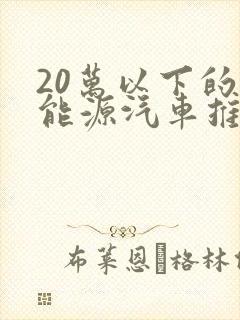 20万以下的新能源汽车推荐