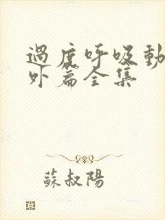 过度呼吸动漫番外篇全集