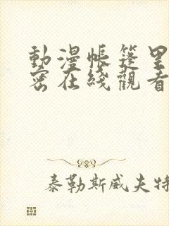 动漫帐篷里的秘密在线观看完整版