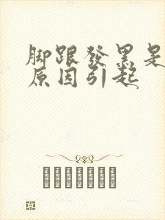 脚跟发黑是什么原因引起