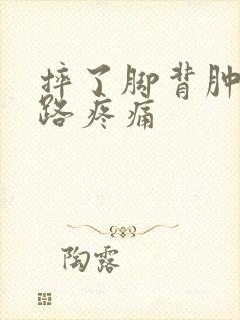 摔了脚背肿了走路疼痛