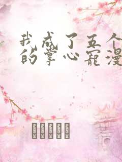 我成了五个大佬的掌心宠漫画全集看