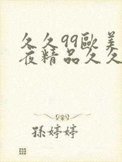 久久99欧美午夜精品久久久