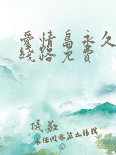爱情岛永久免费线路免费
