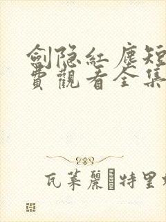 剑隐红尘短剧免费观看全集高清版