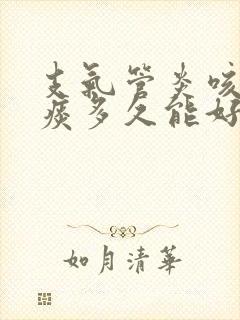 支气管炎咳嗽有痰多久能好