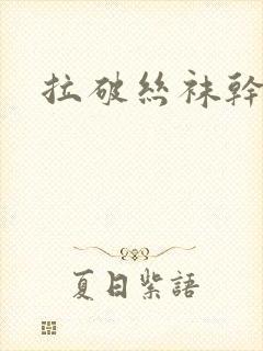 拉破丝袜干妈妈