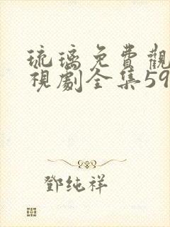 琉璃免费观看电视剧全集59集