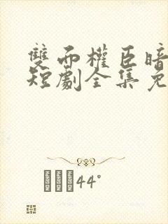 双面权臣暗恋我短剧全集免费