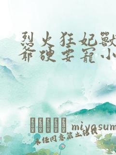 烈火狂妃兽性王爷硬要宠小说结局