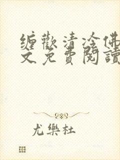 缠欢清冷佛子全文免费阅读