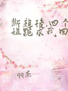 断亲后,四个姐姐跪求我回家短剧