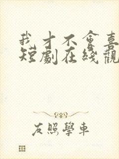 我才不会喜欢你短剧在线观看