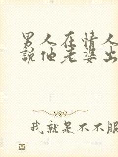 男人在情人面前说他老婆出轨