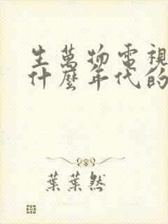 生万物电视剧是什么年代的事