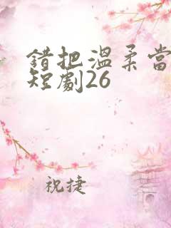 错把温柔当情深短剧26