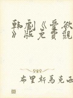 韩剧《爱欲告白》版免费观看