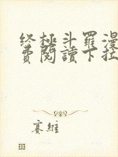 终极斗罗漫画免费阅读下拉式六漫画