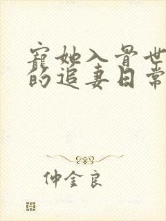 宠她入骨世子爷的追妻日常全文免费阅读