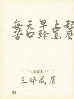 每天早上起床口苦口干怎么回事