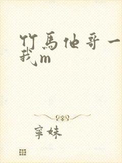 竹马他哥一直撩我m