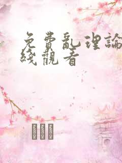 免费乱理论片在线观看